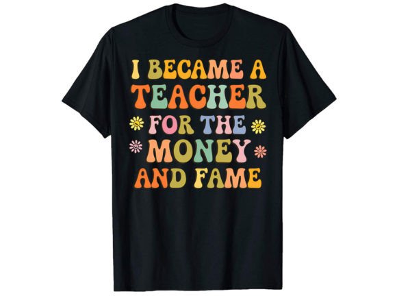I Became a Teacher for T-Shirt Design