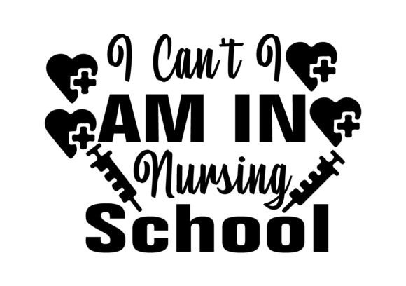 I Can't I Am in Nursing School Graphics
